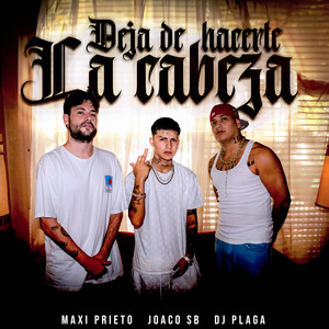 Deja de Hacerte la Cabeza by Dj Plaga, JOACO SB, Maxi Prieto