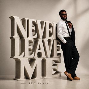 Never Leave Me by SEG Tunez