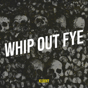 Whip out Fye by Klouxt