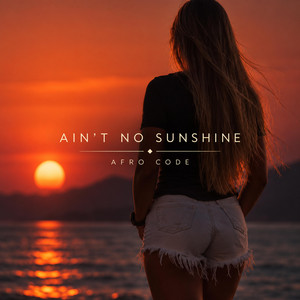 Ain't No Sunshine (afro house) by AFRO CODE