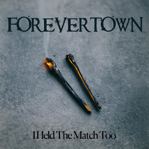 I Held The Match Too by Forevertown