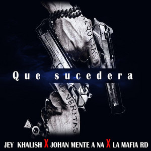 Que sucedera by Johan Mente a na, Jey Khalish, La mafia rd