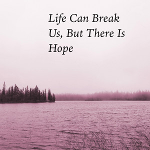 Life Can Break Us, But There Is Hope by Robert Anton Strobel