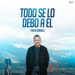 Carlos González - Todo se lo Debo a Él