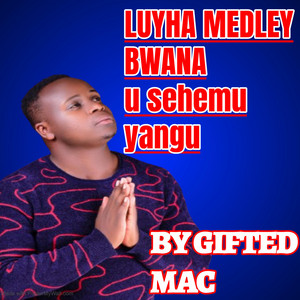 GIFTED MAC - LUHYA MEDLEY BWANA U SEHEMU YANGU