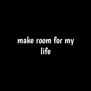 make room for my life by Zuxyn A