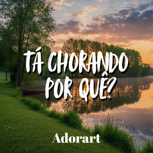 Adorart - Tá Chorando por Quê?