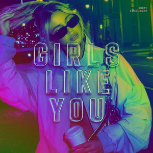 Girls Like You by Dirty Frequency