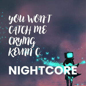 You Won't Catch Me Crying - Nightcore by KEVNN C.