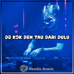 DJ Kok Den Tau Dari Dulu by Gandie Remix