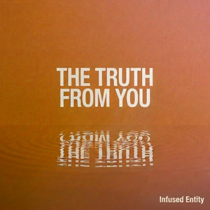 The Truth From You by Infused Entity