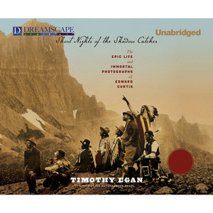Short Nights of the Shadow Catcher [The Epic Life and Immortal Photographs of Edward Curtis (Unabridged)]