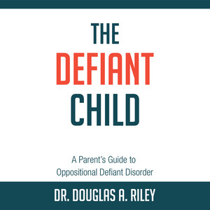 The Defiant Child [A Parent's Guide to Oppositional Defiant Disorder (Unabridged)]