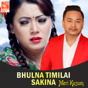 Bhulna Timilai Sakina (From "Meri Kusum")