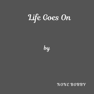 Life Goes On by None Bobby