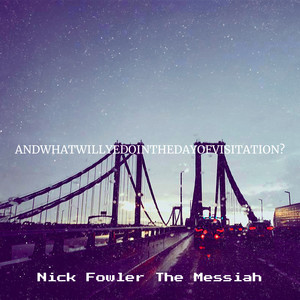Nick Fowler The Messiah - AndWhatWillYeDoInTheDayOfVisiTation?