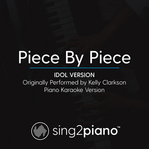 Sing2Piano - Piece by Piece (Idol Version) [Originally Performed By Kelly Clarkson] [Piano Karaoke Version]