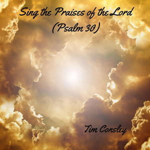 Sing the Praises of the Lord (Psalm 30) by Tim Consley