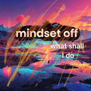 What shall I do by MINDSET OFF