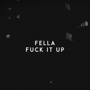 Fuck It Up by Fella