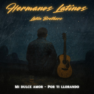 Hermanos Latinos - Mi dulce amor - Por ti llorando