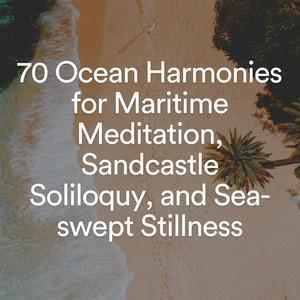 70 Ocean Harmonies for Maritime Meditation, Sandcastle Soliloquy, and Sea-swept Stillness album