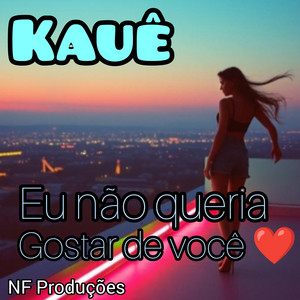 Eu não queria gostar de você by Kauê