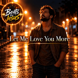 Let Me Love You More by Beats For Jesus
