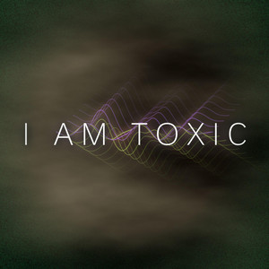 I AM TOXIC