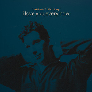 i love you every now by Basement Alchemy