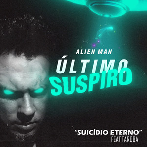 Alien Man - Suicídio Eterno (Ultimo Suspiro) [feat. Taroba]