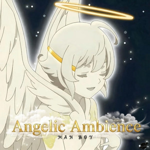 Angelic Ambience by Man Boy