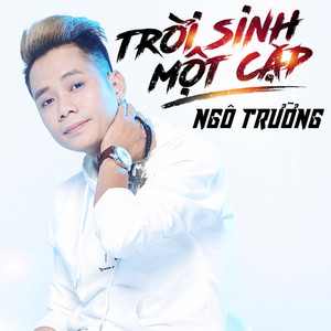 Ngo Truong - Trời Sinh Một Cặp