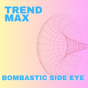 Trend Max - Bombastic Side Eye