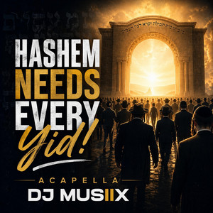 Hashem Needs Every Yid! - Acapella by DJ MUSIIX