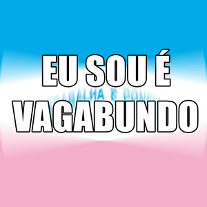 Audio em alta - EU SOU É VAGABUNDO