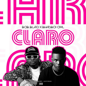 Claro by Bob blaq, BhadBoi OML