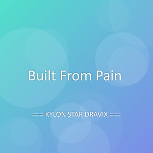 Built From Pain by KYLON STAR DRAVIX