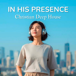 Here in Your Presence (Christian Deep House) by CHRISTIAN DEEP HOUSE