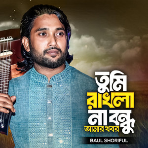 Tumi Rakle Na Bondhu Amar Khobor