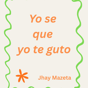 Yo Se Que Yo Te Guto by jhay mazeta