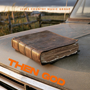 Then God by Jesus Country Music Group