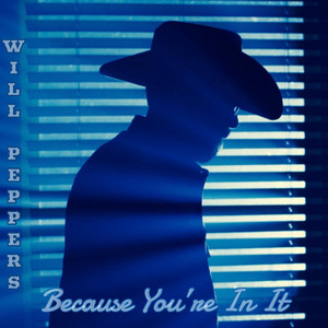 Because You're In It by Will Peppers