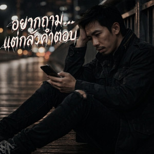 อยากถามแต่กลัวคำตอบ by PHOP__CHALOEMSAPSIRI