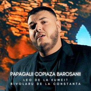Leo de la Kuweit - Papagalii copiaza barosanii (feat. Bivolaru de la Constanta)
