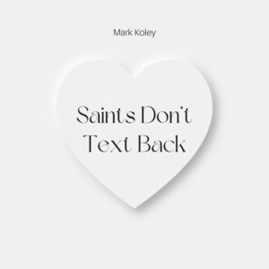 Saints don't Text Back by Mark Koley