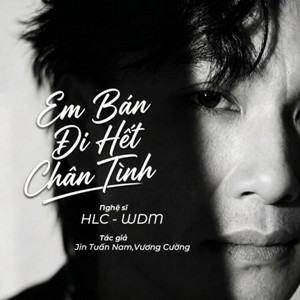 Em Bán Đi Hết Chân Tình by WDM, HLC