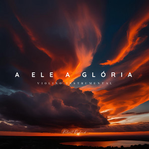A Ele a Glória - Violino Instrumental by Kalvert Richard