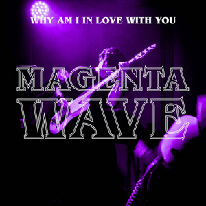 Why Am I In Love With You by Magenta Wave