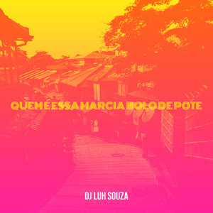Dj Luh Souza - Quem É Essa Marcia Bolo De Pote